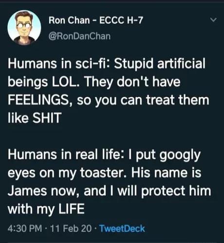 Ron Chan ECCC H 7 LN DENTCET L2 VI EL ST o g MRS T oo T beings LOL They dont have FEELINGS so you can treat them like SHIT Humans in real life put googly RNV ACES Gl s N ET R NET IR TR 3 Te RV W oT el CToa g1 1 with my LIFE 430 PM 11 Feb 20 TweetDeck