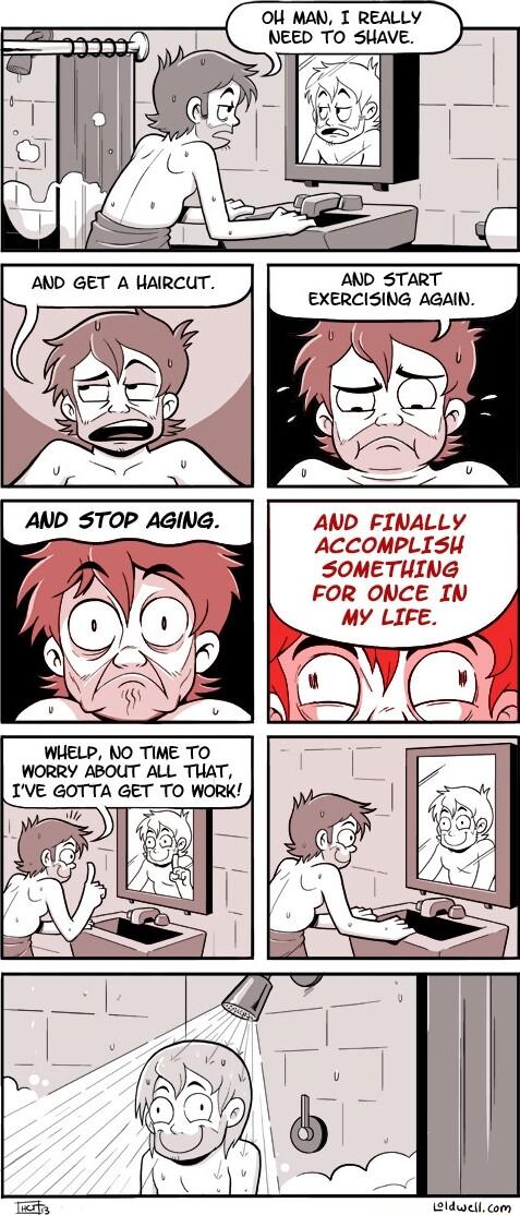 OH MAN T REALLY NEED TO SHAVE AND START EXERCISING AGAIN AND STOP AGING J AND FINALLY ACCOMPLISH SOMETHING FOR ONCE IN T A WHELP NO TIME TO WORRY ABOUT ALL TUAT IVE GOTTA GET TO WORK ldwell com