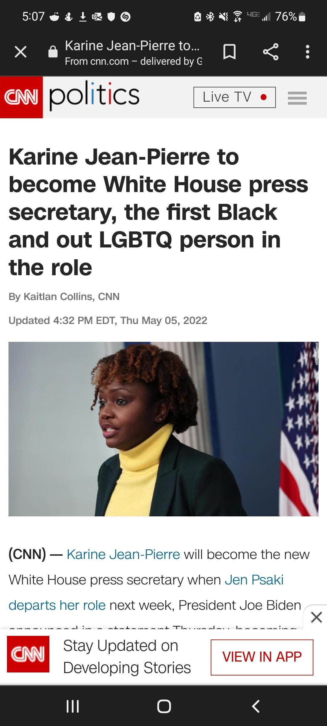 SHOZR AR 0B O BRNT l 76m X Karine Jean Pierre to l From cnncom delivered by G politics ve TV Karine Jean Pierre to become White House press secretary the first Black and out LGBTQ person in the role By Kaitlan Collins CNN Updated 432 PM EDT Thu May 05 2022 CNN Karine Jean Pierre will become the new White House press secretary when Jen Psaki departs her role next week President Joe Biden R B s v X 
