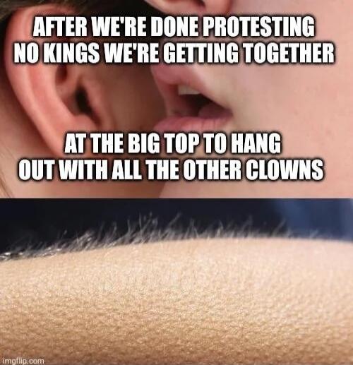 AFTER WE'RE DONE PROTESTING NO KINGS WE'RE GETTING TOGETHER AT THE BIG TOP TO HANG OUT WITH ALL THE OTHER CLOWNS