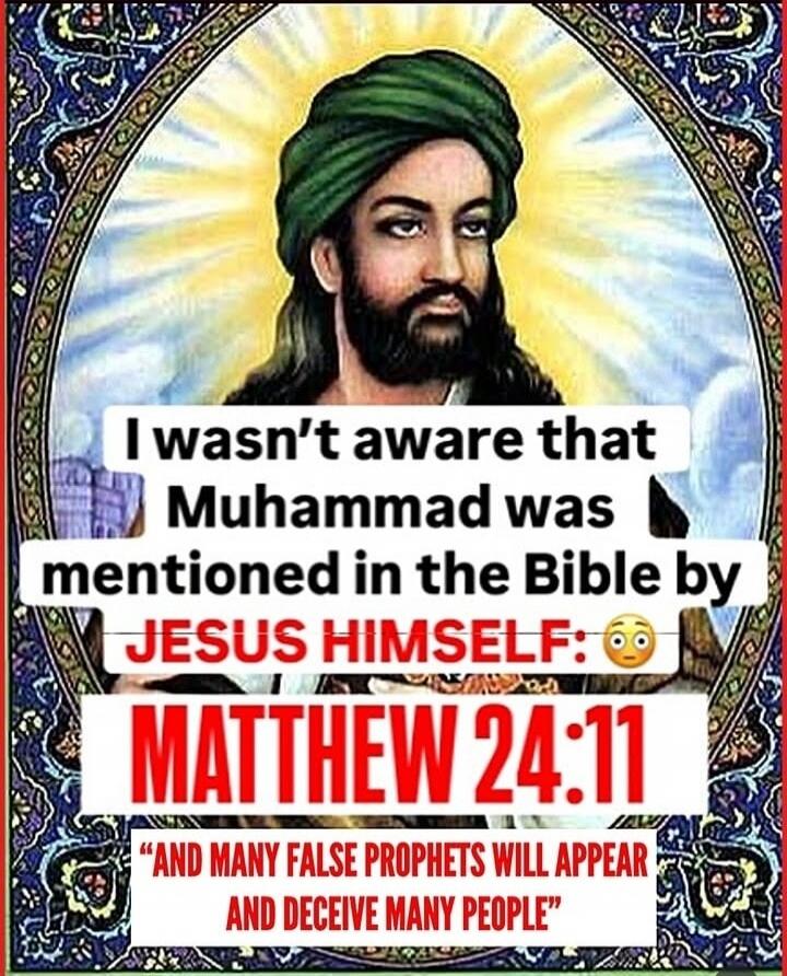 I wasn't aware that Muhammad was mentioned in the Bible by JESUS HIMSELF! MATTHEW 24:11 