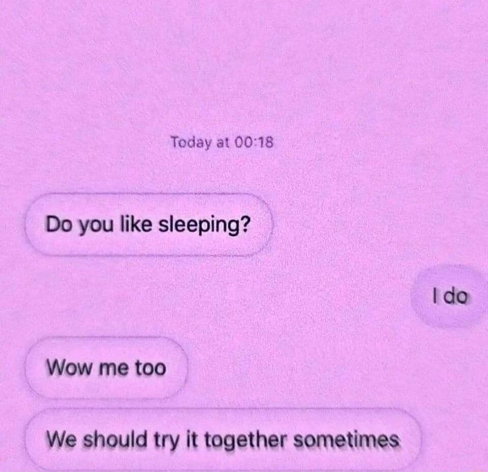 Today at 0018 Do you like sleeping Wow me too We should try it together sometimes ldo