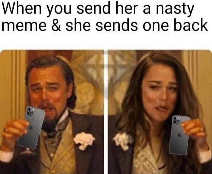 When you send her a nasty meme & she sends one back