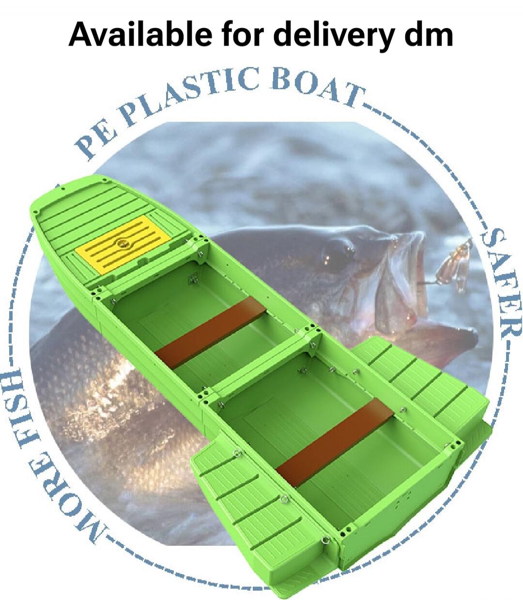 Available for delivery dm
PE PLASTIC BOAT
SAFER
FISH MORE