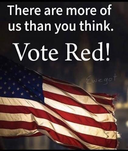 There are more of us than you think. Vote Red!