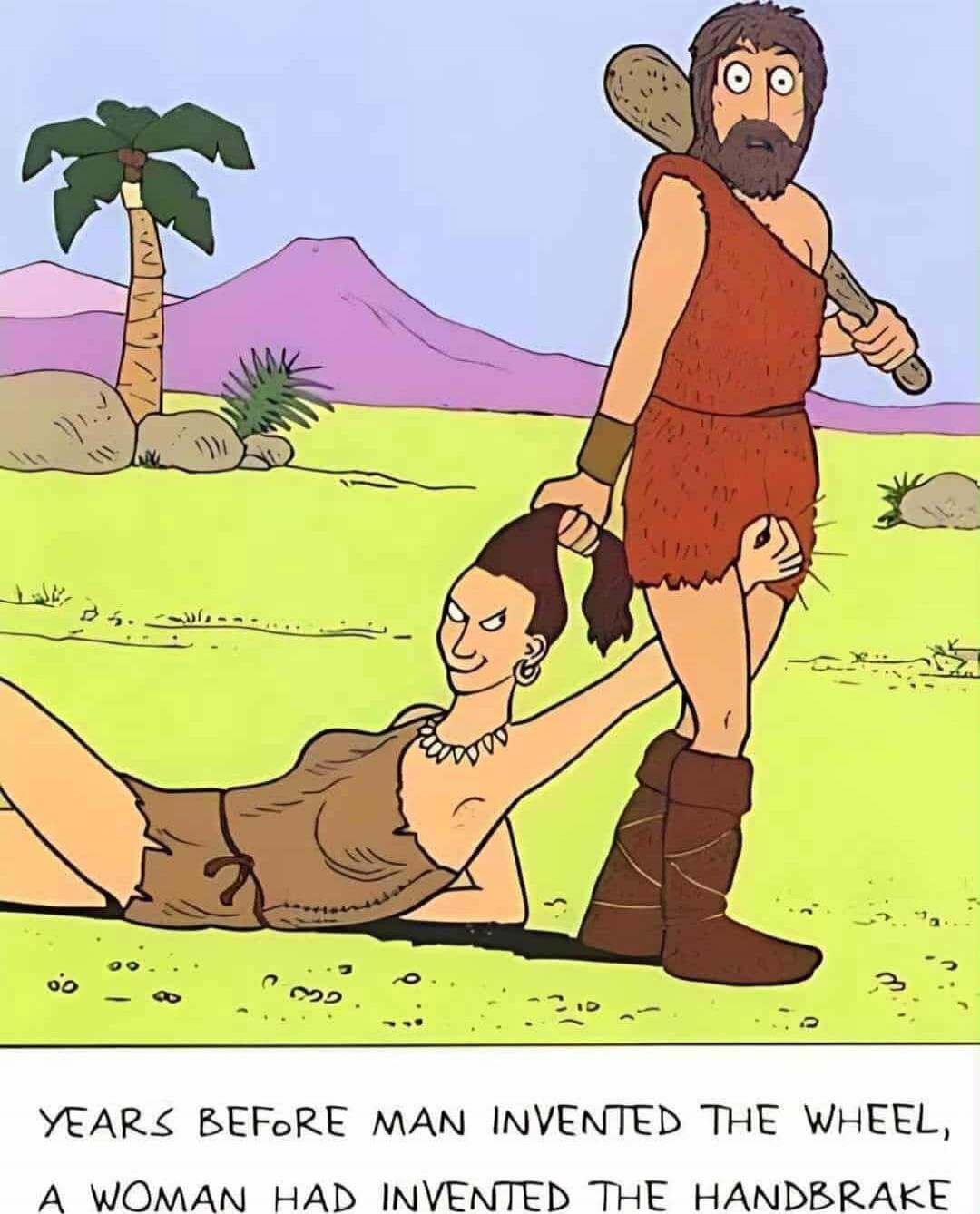 YEARS BEFORE MAN INVENTED THE WHEEL, A WOMAN HAD INVENTED THE HANDBRAKE