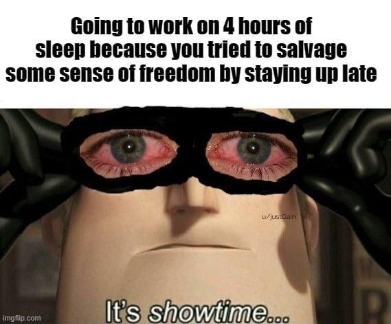 Going to work on 4 hours of sleep because you tried to salvage some sense of freedom by staying up late