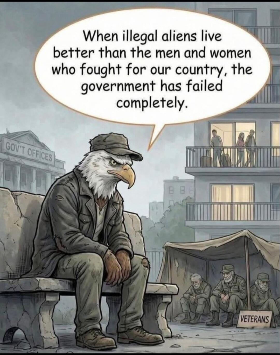 When illegal aliens live better than the men and women who fought for our country, the government has failed completely. GOV'T OFFICES. VETERANS.