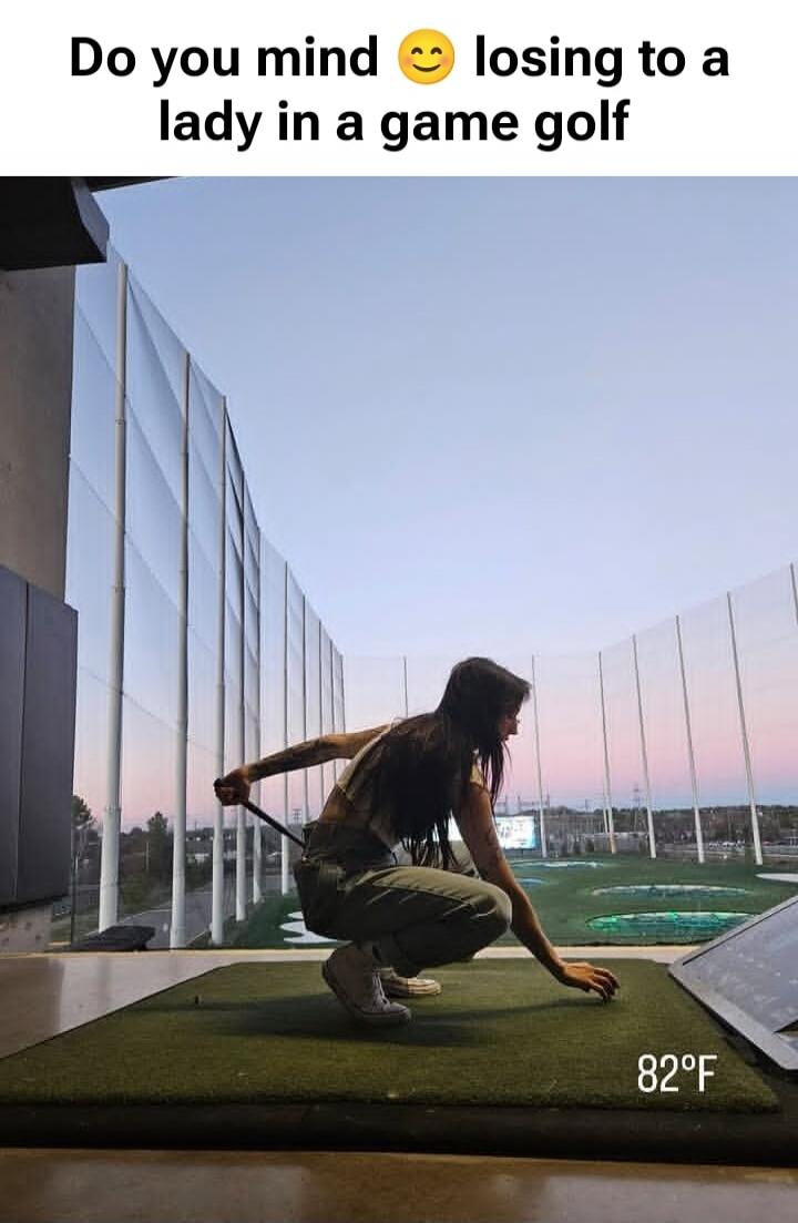 Do you mind 🙂 losing to a lady in a game golf 82°F