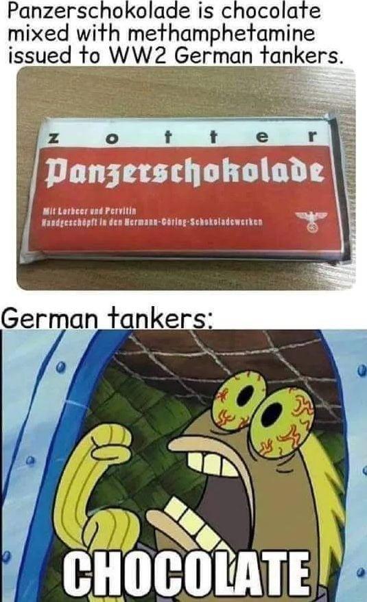 Panzerschokolade is chocolate mixed with methamphetamine issued to WW2 German tankers German fankers