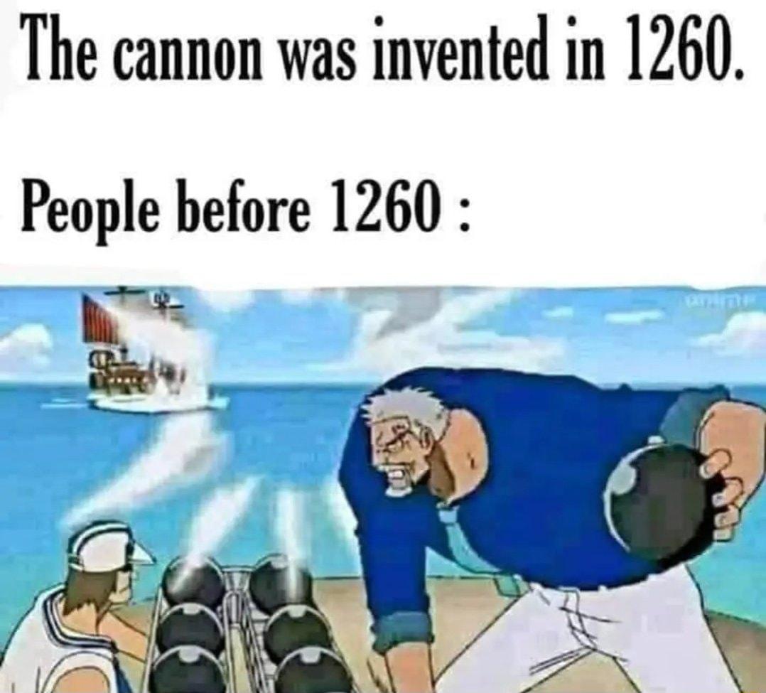 The cannon was invented in 1260 People before 1260