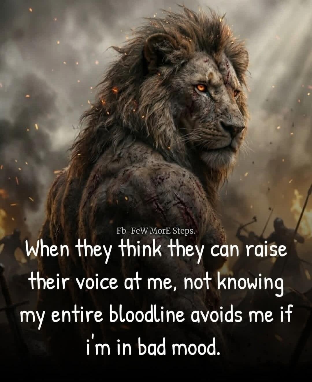 Fb - FeW MoRE Steps. When they think they can raise their voice at me, not knowing my entire bloodline avoids me if i'm in bad mood.