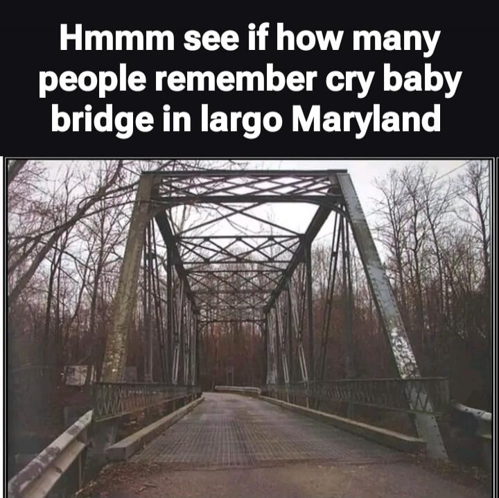 Hmmm see if how many people remember cry baby bridge in largo Maryland
