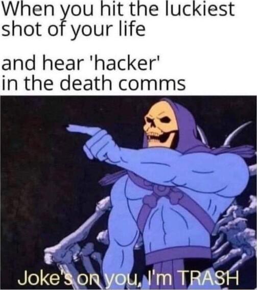 When it the luckiest shot oyour life and hear hacker in the death comms pA r 1 Jokeirxyou im TRASH
