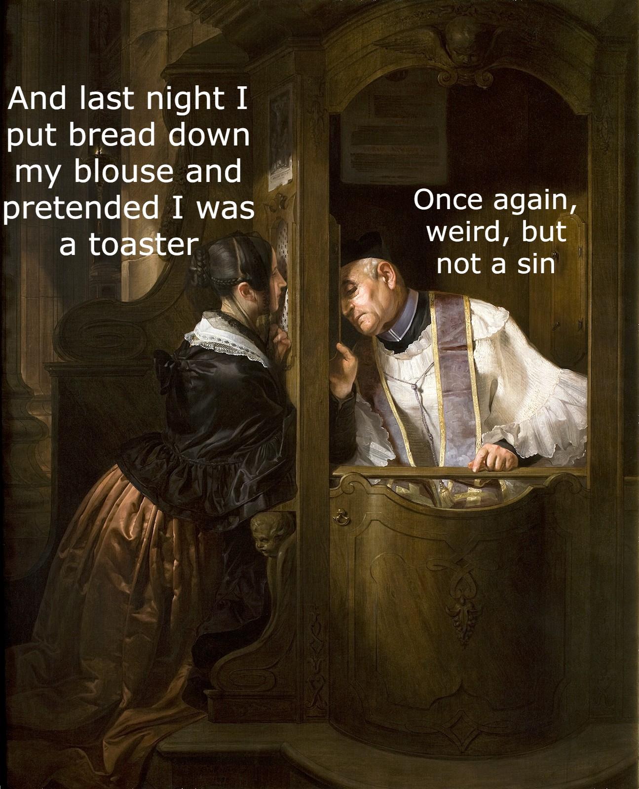 And last night I put bread down my biouse and pretended I was Oncg again ER e weird but f not a sin 1 0 9