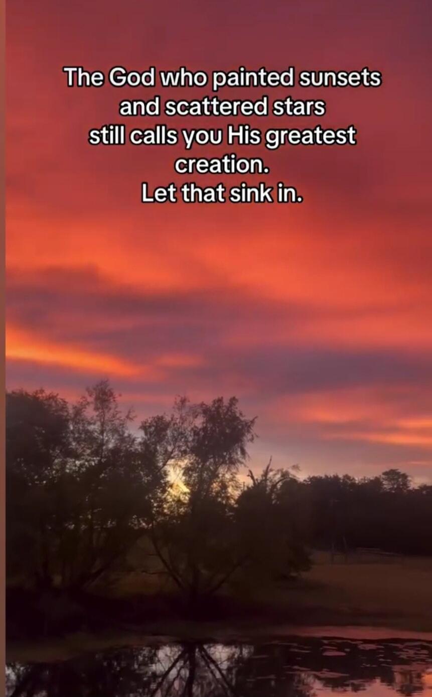 The God who painted sunsets and scattered stars still calls you His greatest creation. Let that sink in.