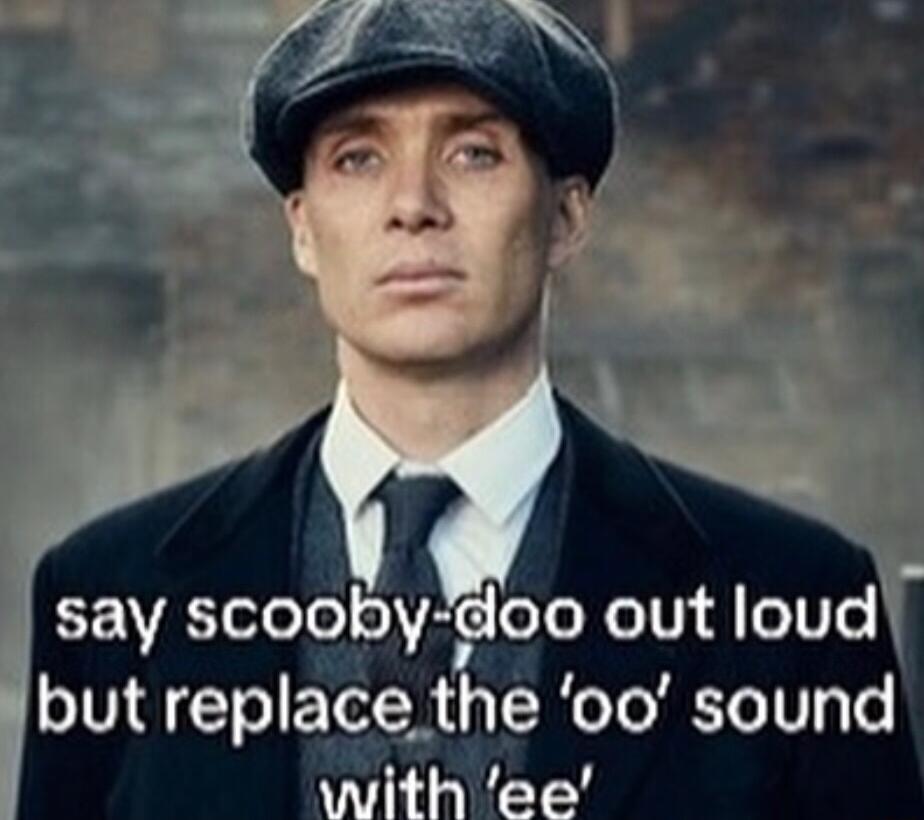 say scooby oo out loud but replace the 00 sound