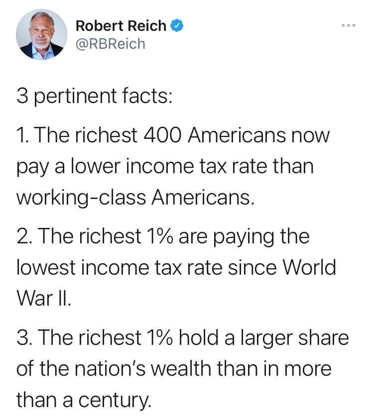 Robert Reich RBReich 3 pertinent facts 1 The richest 400 Americans now pay a lower income tax rate than working class Americans 2 The richest 1 are paying the lowest income tax rate since World War Il 3 The richest 1 hold a larger share of the nations wealth than in more than a century