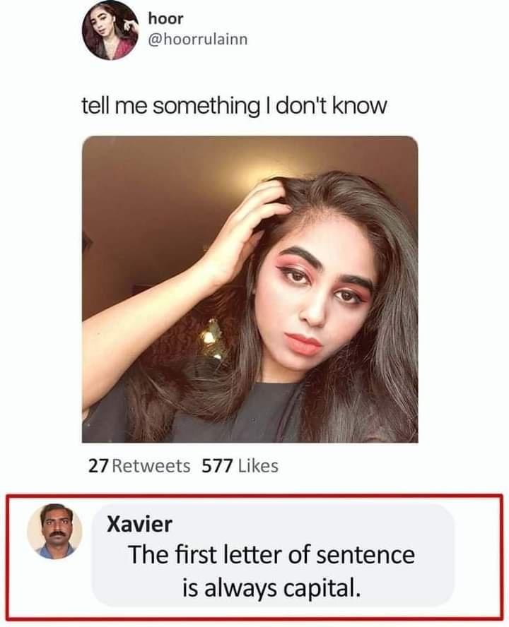 8 hoor hoorrulainn tell me something dont know 27Retweets 577 Likes g Xavier The first letter of sentence is always capital