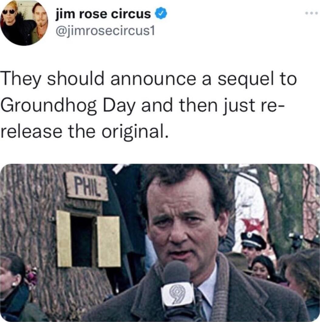 jim rose circus jimrosecircus1 They should announce a sequel to Groundhog Day and then just re release the original