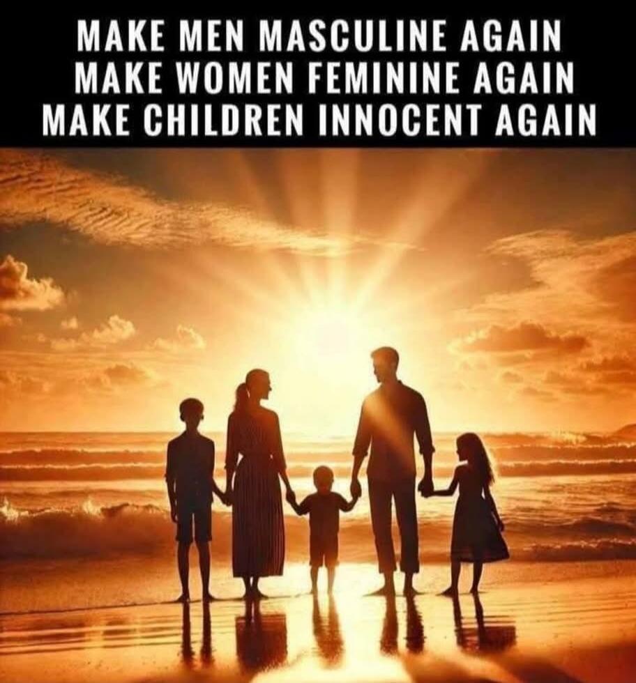 MAKE MEN MASCULINE AGAIN MAKE WOMEN FEMININE AGAIN MAKE CHILDREN INNOCENT AGAIN