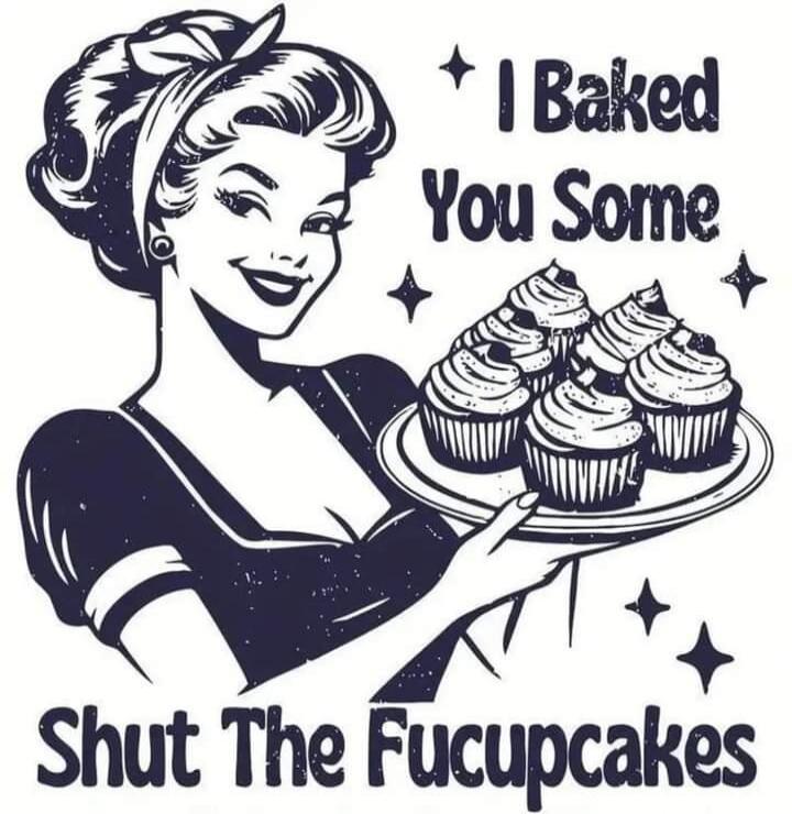 I Baked You Some Shut The Fucupcakes