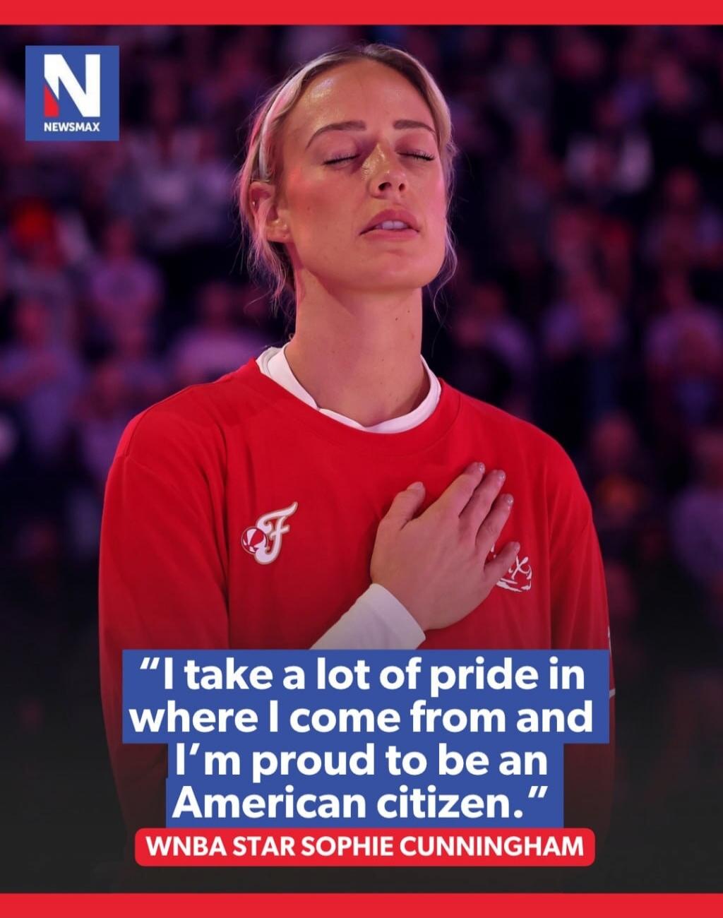 NEWSMAX I take a lot of pride in where I come from and I'm proud to be an American citizen. WNBA STAR SOPHIE CUNNINGHAM