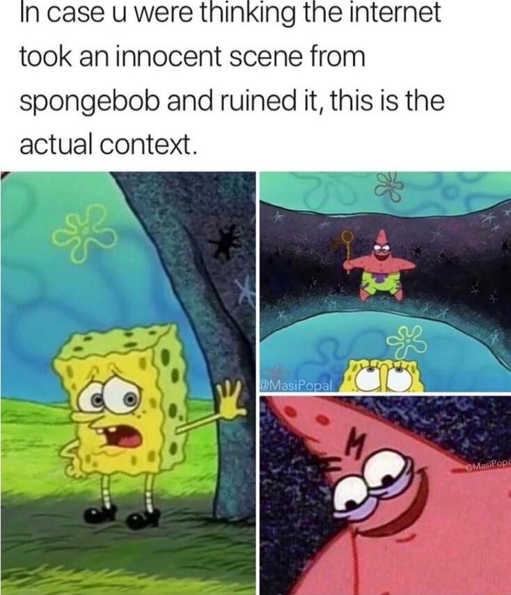 n case u were thinking the internet took aninnocent scene from spongebob and ruined it this is the actual context