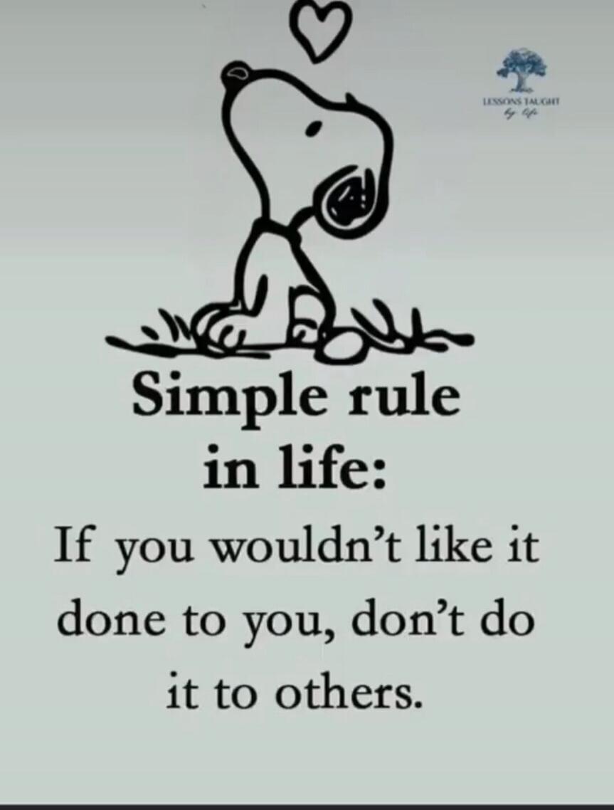 Simple rule in life:
If you wouldn't like it done to you, don't do it to others.