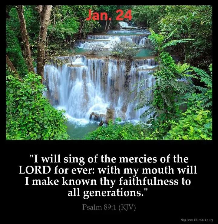 Jan. 24
'I will sing of the mercies of the LORD for ever: with my mouth will I make known thy faithfulness to all generations.' Psalm 89:1 (KJV)
Session ID: 1065656.