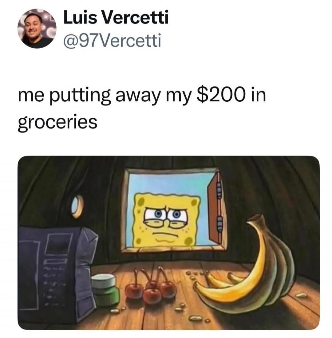 Luis Vercetti @97Vercetti me putting away my $200 in groceries. The image shows SpongeBob SquarePants looking dejected at a small amount of groceries, including bananas, cherries, and some packaged items, humorously implying that $200 is not enough for many groceries.