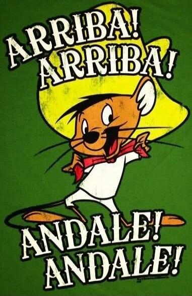 ARRIBA! ARRIBA! ANDALE! ANDALE!
