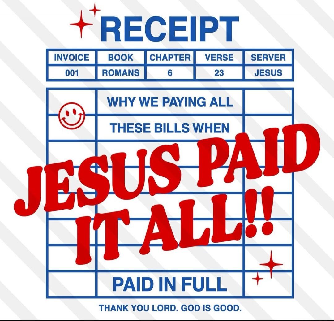 RECEIPT INVOICE 001 BOOK ROMANS CHAPTER 6 VERSE 23 SERVER JESUS WHY WE PAYING ALL THESE BILLS WHEN JESUS PAID IT ALL!! PAID IN FULL THANK YOU LORD. GOD IS GOOD.