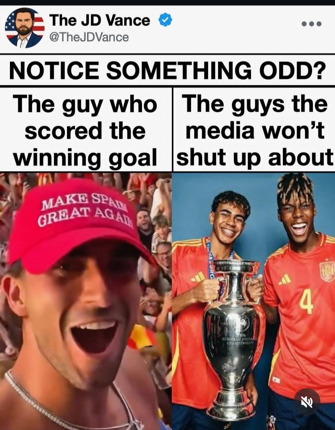 The JD Vance @TheJDVance NOTICE SOMETHING ODD? The guy who scored the winning goal The guys the media won't shut up about MAKE SPAIN GREAT AGAIN