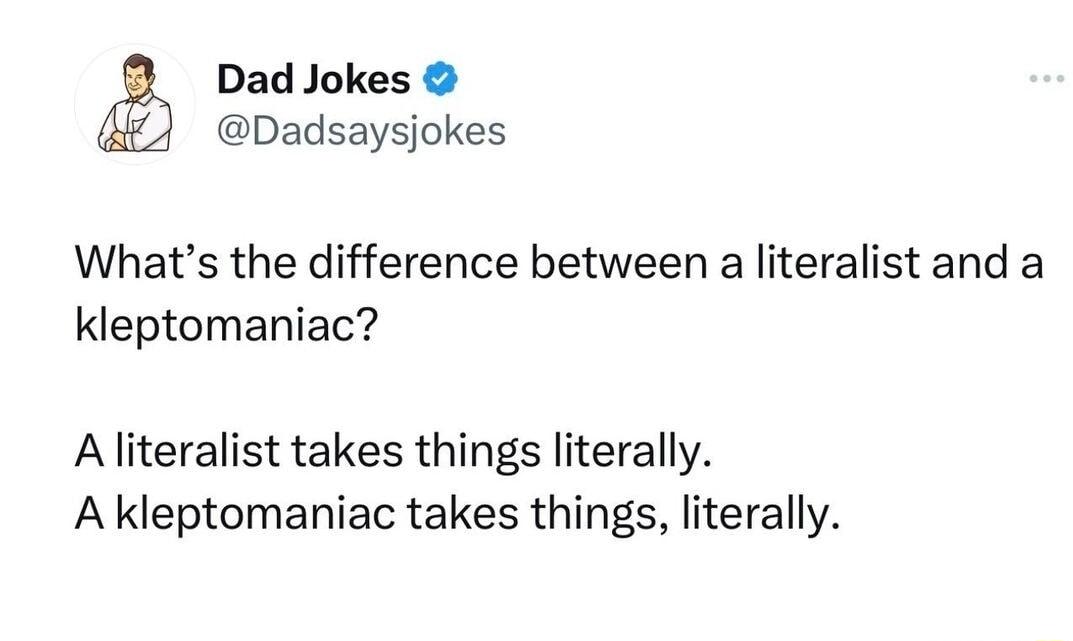 Dad Jokes Dadsaysjokes Whats the difference between a literalist and a kleptomaniac A literalist takes things literally A kleptomaniac takes things literally