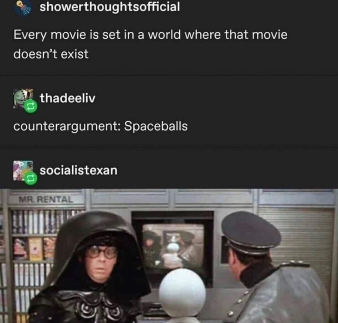 showerthoughtsofficial Every movie is set in a world where that movie doesnt exist thadeeliv counterargument Spaceballs g socialistexan