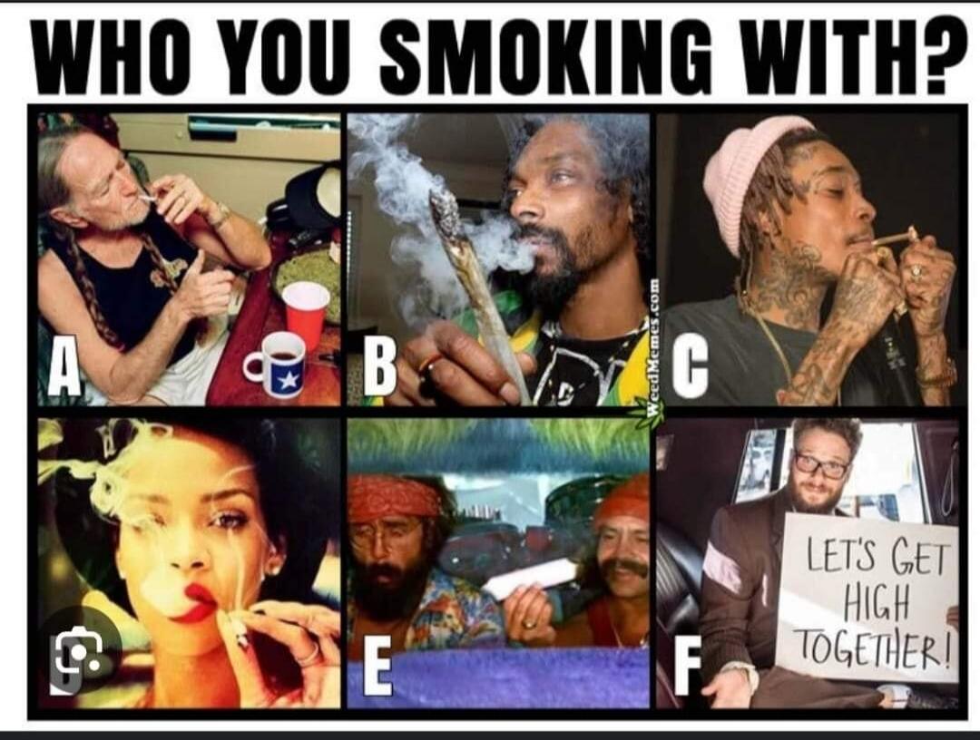 WHO YOU SMOKING WITH? A B C D E F LET'S GET HIGH TOGETHER! WeedMemes.com