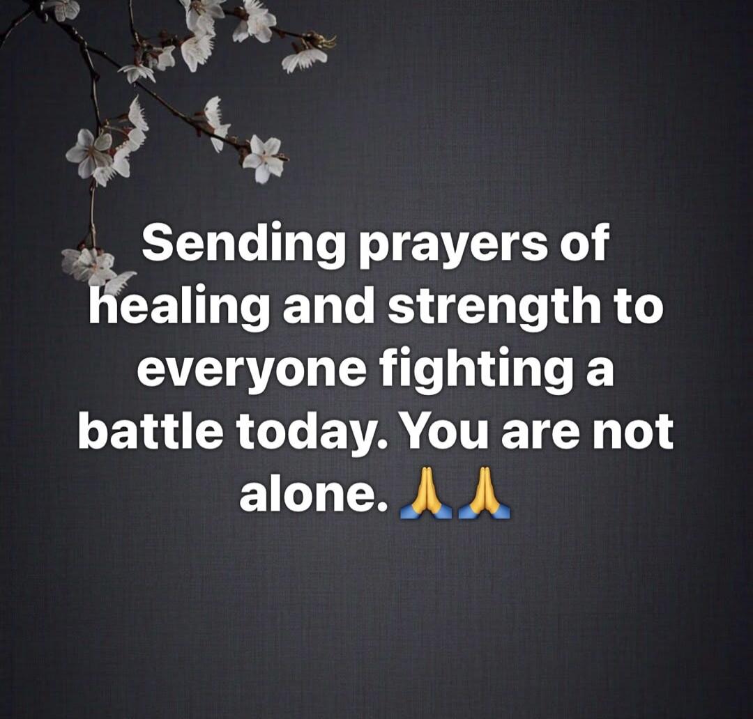 Sending prayers of healing and strength to everyone fighting a battle today. You are not alone. 🙏🙏
