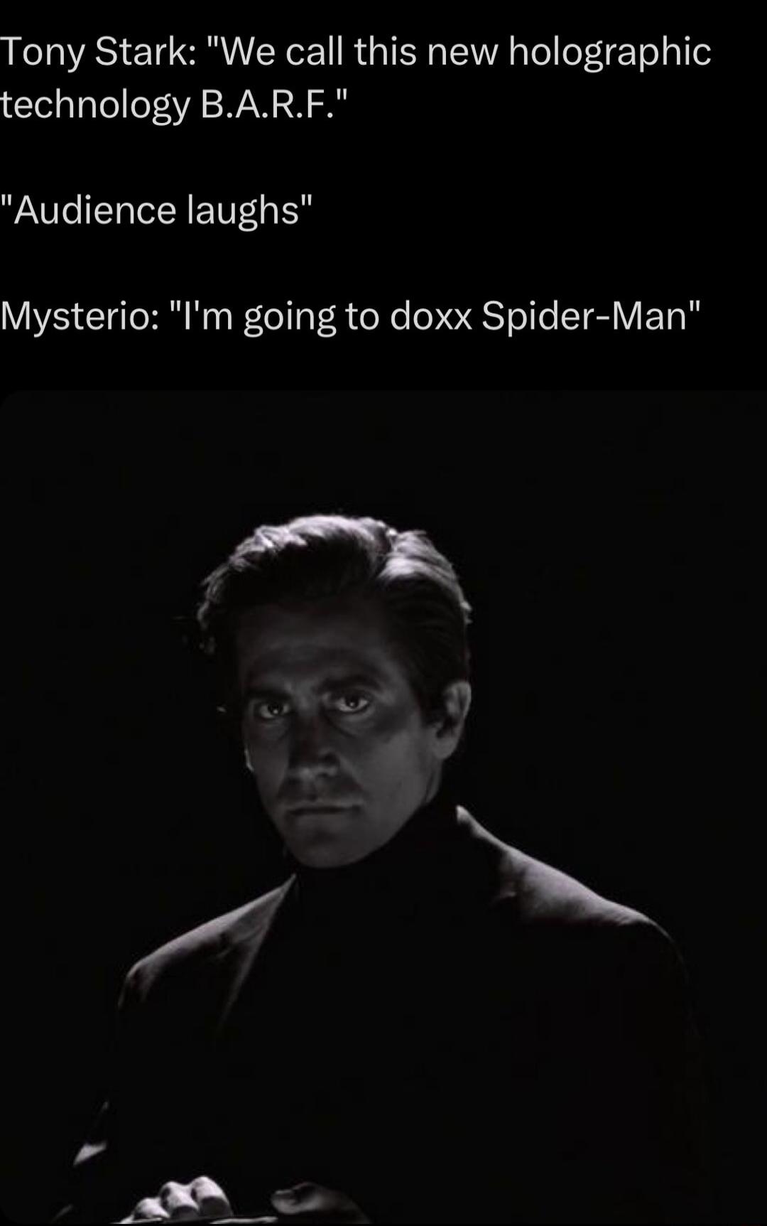 Tony Stark We call this new holographic technology BARF Audience laughs Mysterio Im going to doxx Spider Man