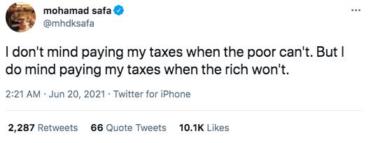 mohamad safa mhdksafa dont mind paying my taxes when the poor cant But do mind paying my taxes when the rich wont 221AM Jun 20 2021 Twitter for iPhone 2287 Retweets 66 Quote Tweets 101K Likes