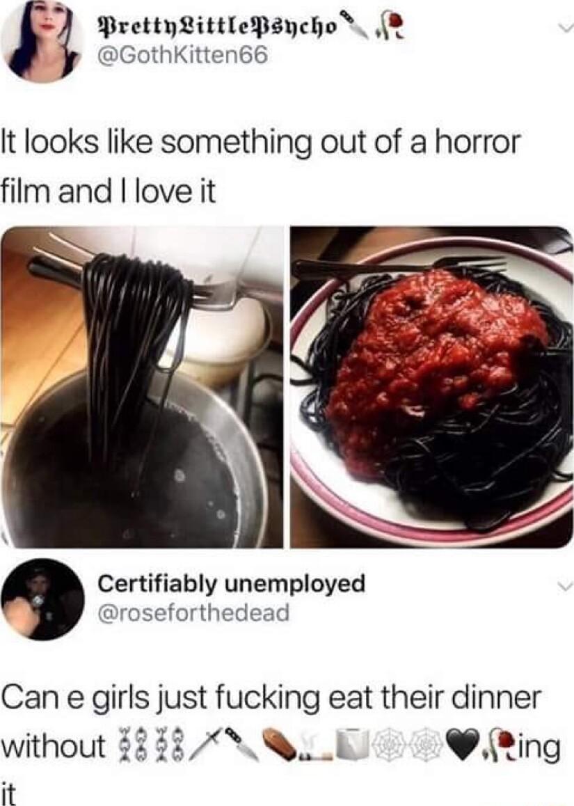 PrettyLittlePaycho B GothKitten66 It looks like something out of a horror filmand love it Can e girls just fucking eat their dinner AN ing