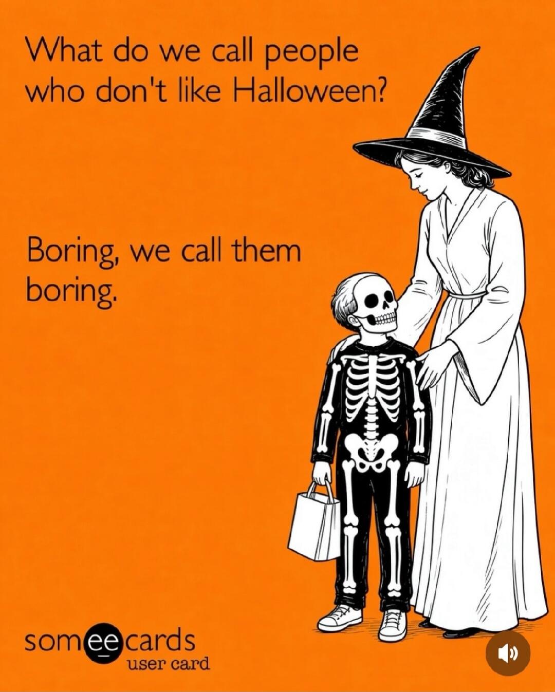 What do we call people who don't like Halloween? Boring, we call them boring. someecards user card
