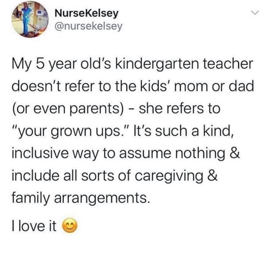 NurseKelsey 3 nursekelsey My 5 year olds kindergarten teacher doesnt refer to the kids mom or dad or even parents she refers to your grown ups Its such a kind inclusive way to assume nothing include all sorts of caregiving family arrangements llove it