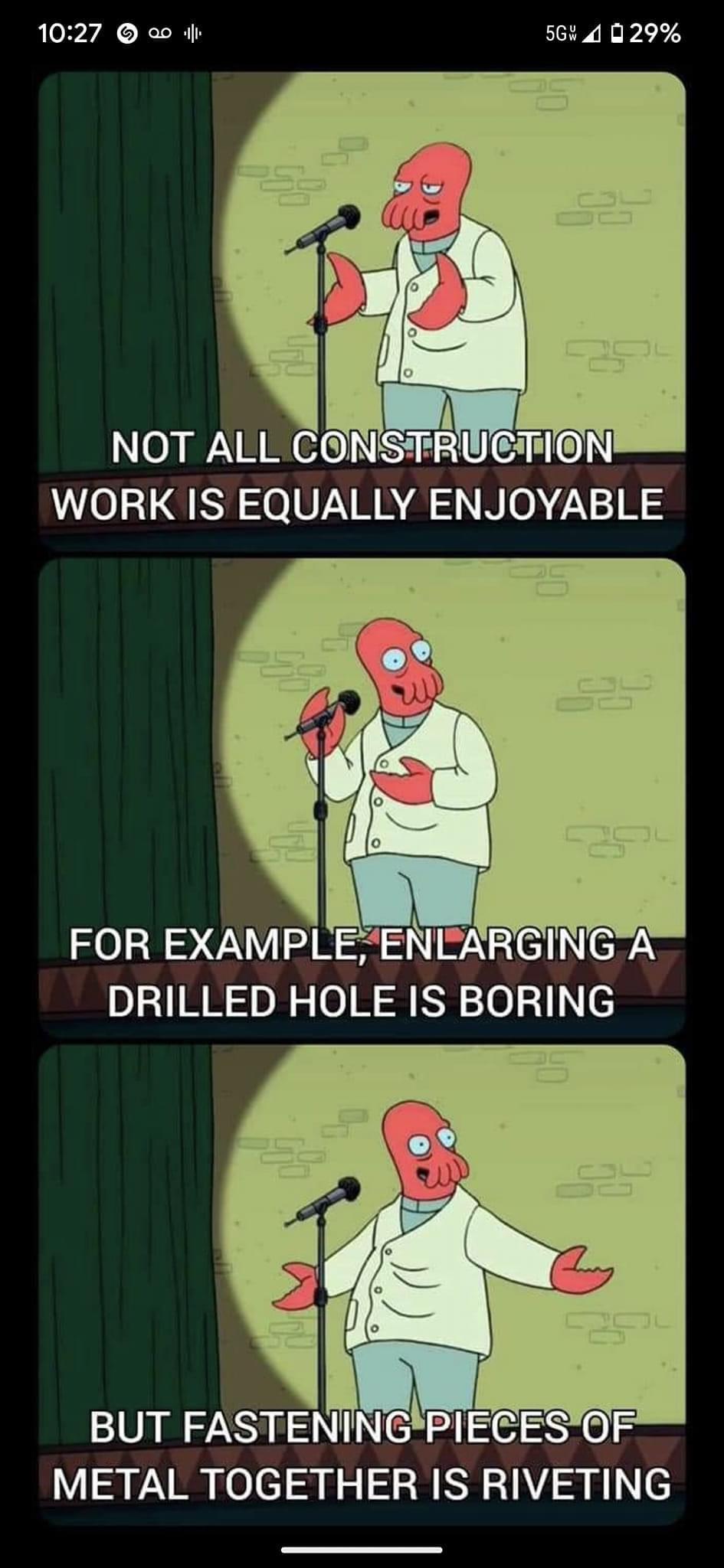 1027 o 5624 029 NOT ALL CONSTRUETIO WORK IS EQUALLY ENJOYABLE FOR EXAMPLE ENCARGING A DRILLED HOLE IS BORING BUT FASTENINGPIE METAL TOGETHER IS RIVETING