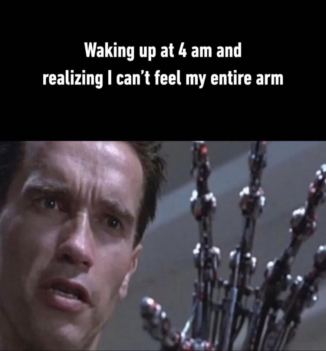 Waking up at 4 am and realizing I can't feel my entire arm