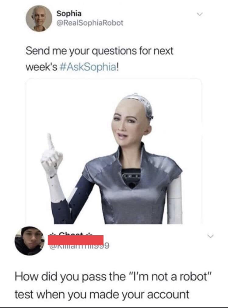 Sophia RealSophiaRobot Send me your questions for next weeks AskSophia G o How did you pass the Im not a robot test when you made your account