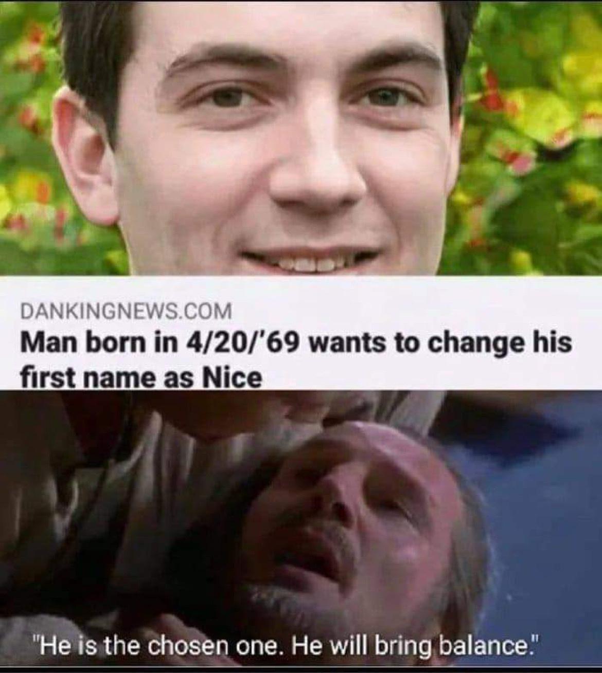 NEW Manborn in 42069 wants to change his first name as Nice Helis the chosen one He will bring balance