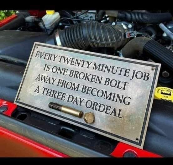 EVERY TWENTY MINUTE JOB IS ONE BROKEN BOLT AWAY FROM BECOMING A THREE DAY ORDEAL