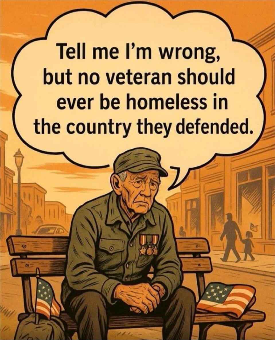 Tell me I’m wrong, but no veteran should ever be homeless in the country they defended.