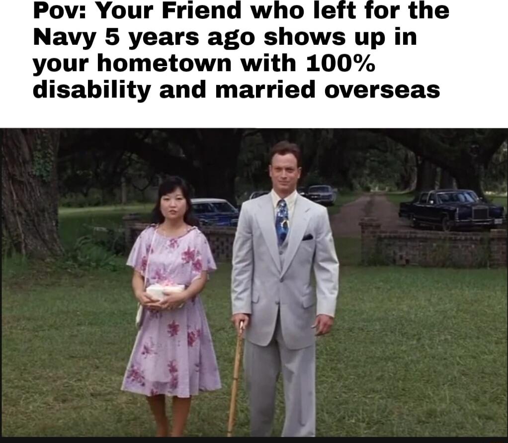Pov Your Friend who left for the Navy 5 years ago shows up in your hometown with 100 disability and married overseas